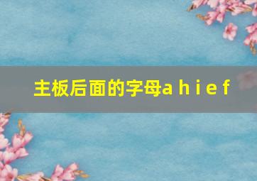 主板后面的字母a h i e f